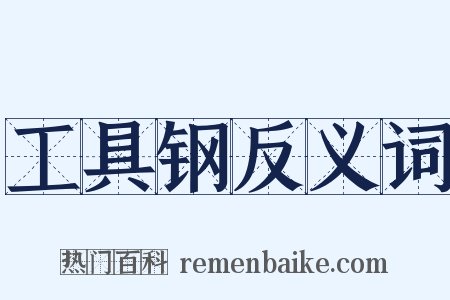 工具钢反义词是什么意思的图片